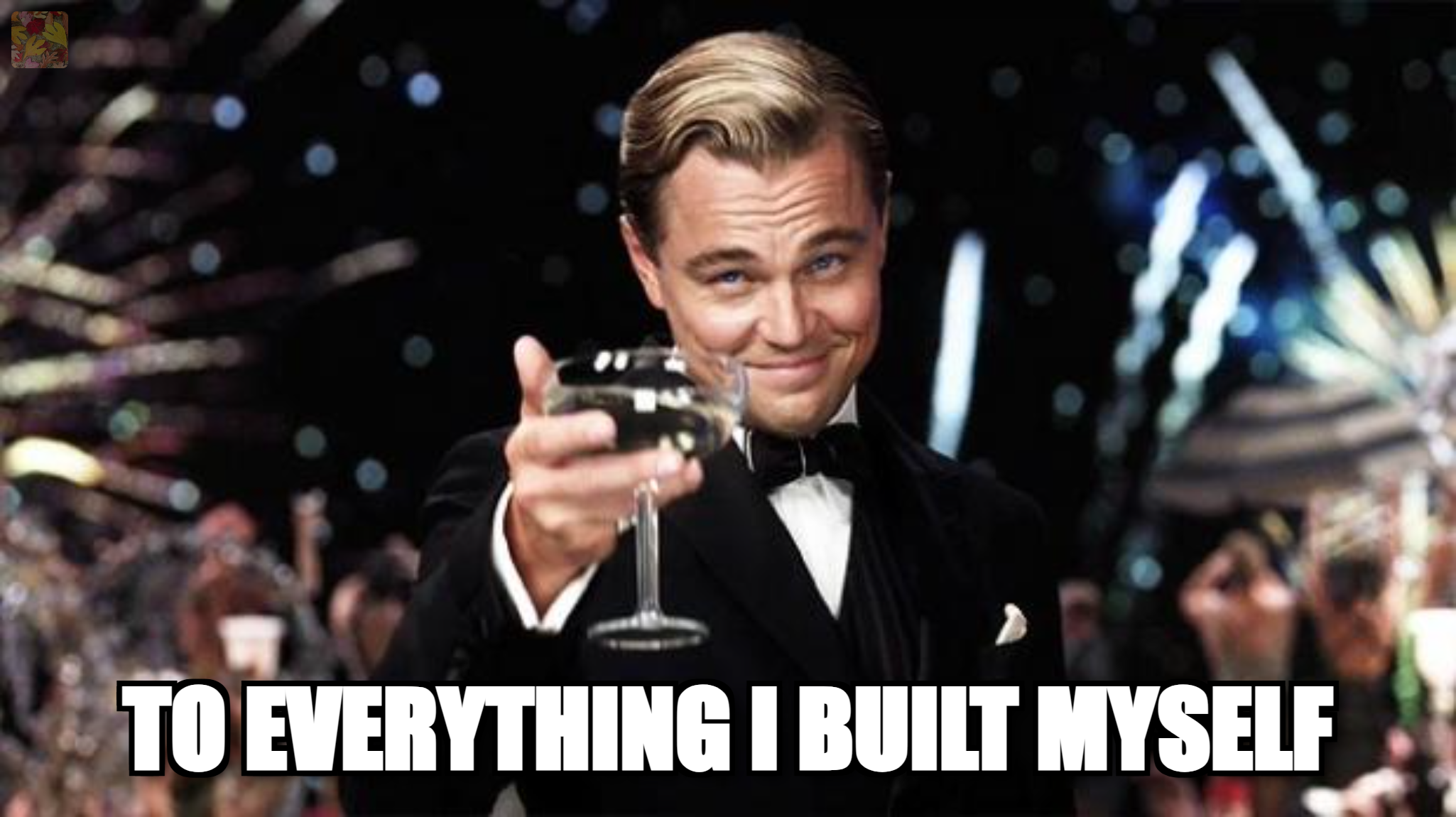Gatsby raising a glass, captioned: to everything I built myself